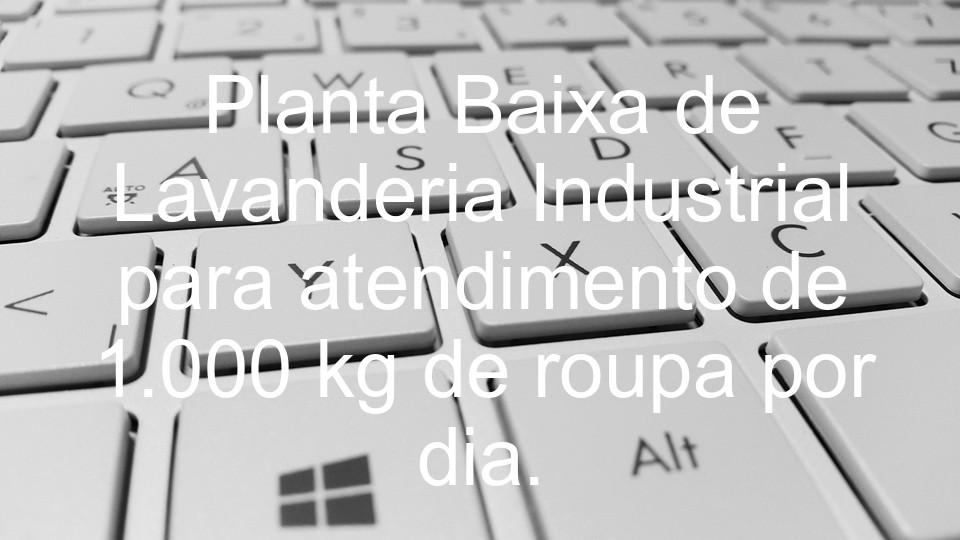 Planta Baixa de Lavanderia Industrial para atendimento de 1.000 kg de roupa por dia.