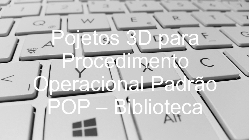Pojetos 3D para Procedimento Operacional Padrão POP –  Biblioteca