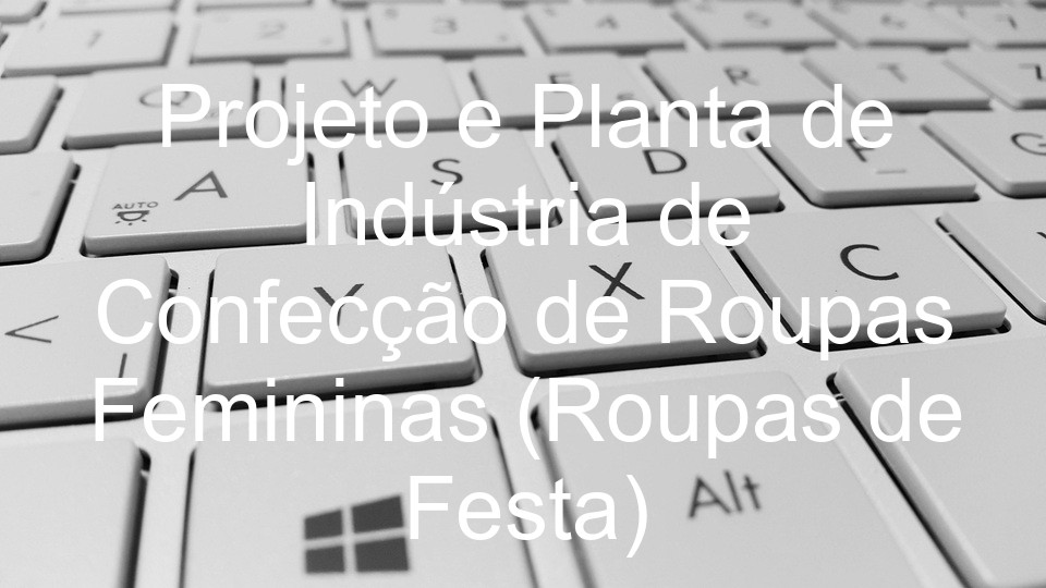 Projeto e Planta de Indústria de Confecção de Roupas Femininas (Roupas de Festa)